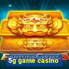 5g game casino